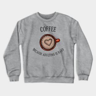 Coffee because adulting is hard Crewneck Sweatshirt